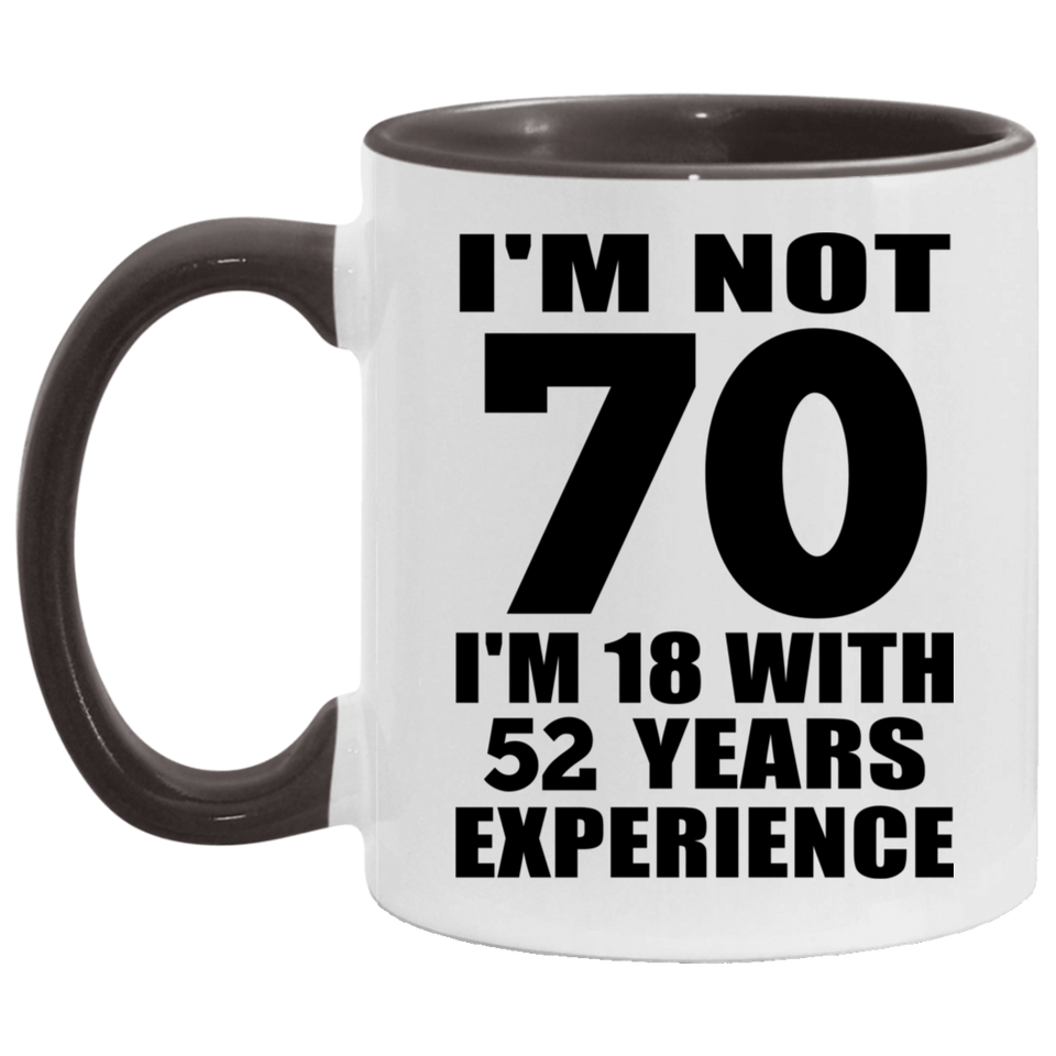 70th Birthday I'm Not 70 I'm 18 With 52 Years Experience - 11oz Accent Mug Black