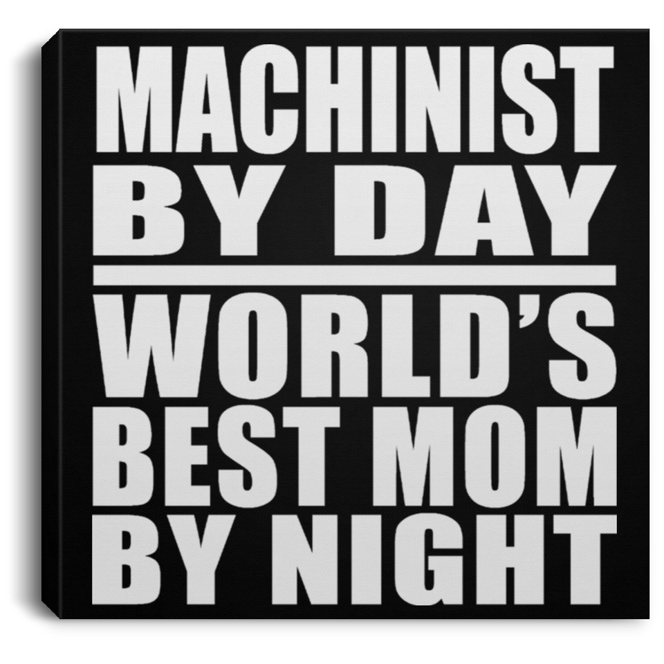 Machinist By Day World's Best Mom By Night - Canvas Square
