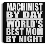 Machinist By Day World's Best Mom By Night - Canvas Square