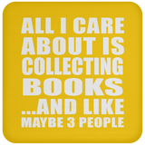 All I Care About Is Collecting Books - Drink Coaster