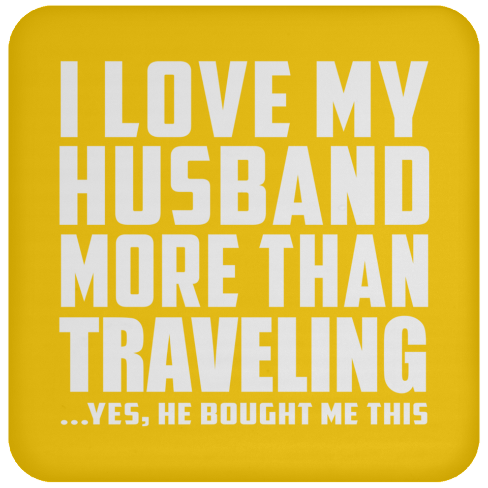 I Love My Husband More Than Traveling - Drink Coaster