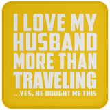 I Love My Husband More Than Traveling - Drink Coaster