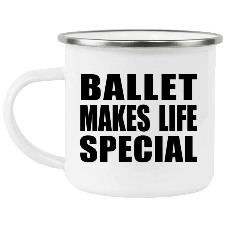 Ballet Makes Life Special - 12oz Camping Mug