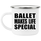 Ballet Makes Life Special - 12oz Camping Mug