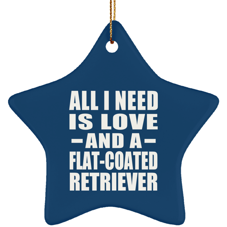 All I Need Is Love And A Flat-Coated Retriever - Star Ornament