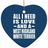 All I Need Is Love And A West Highland White Terrier - Heart Ornament