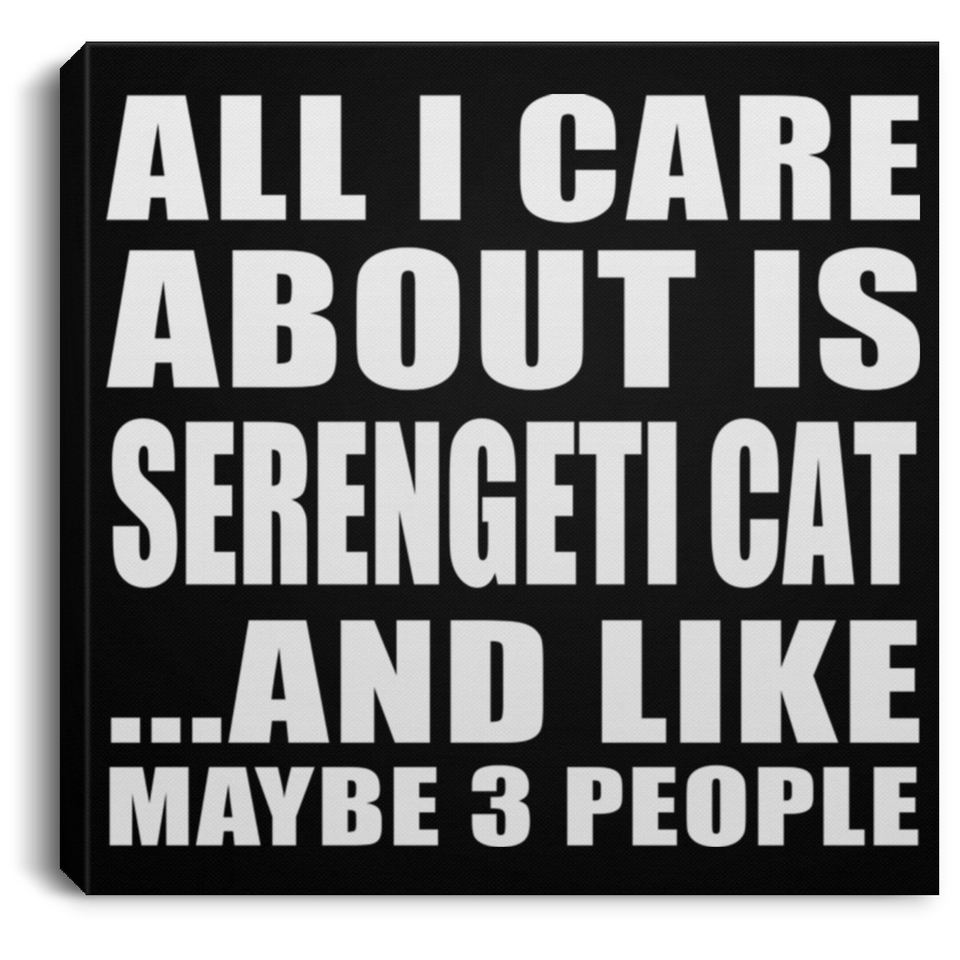 All I Care About Is Serengeti Cat - Canvas Square