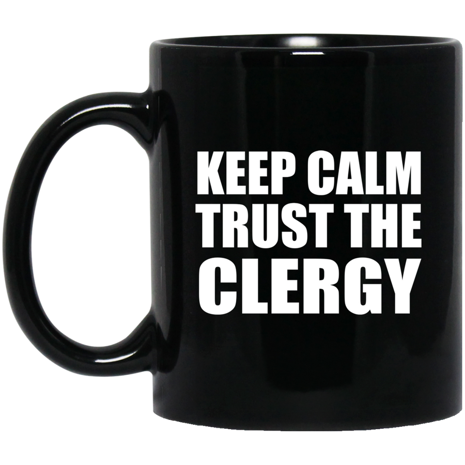 Keep Calm and Trust The Clergy - 11oz Coffee Mug Black