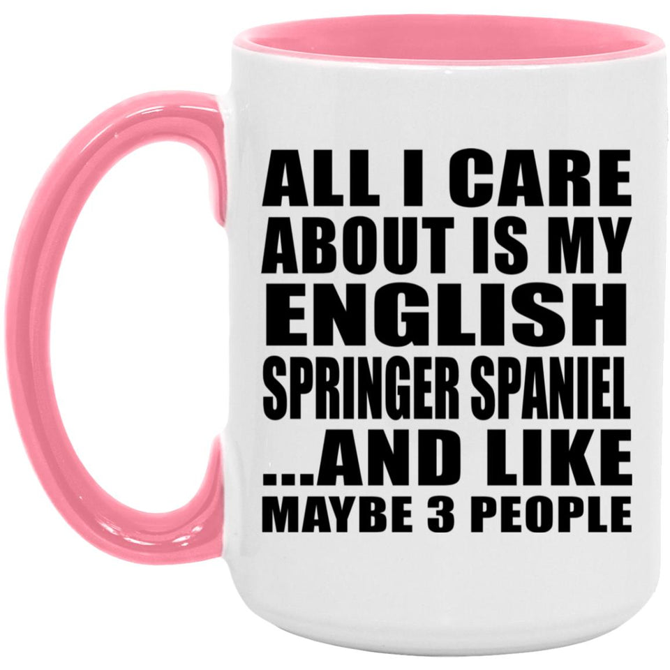All I Care About Is My English Springer Spaniel - 15oz Accent Mug Pink