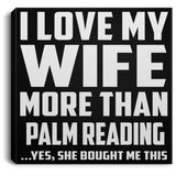 I Love My Wife More Than Palm Reading - Canvas Square