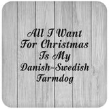 All I Want For Christmas Is My Danish-Swedish Farmdog - Drink Coaster F