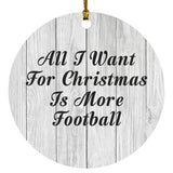 All I Want For Christmas Is More Football - Circle Ornament F