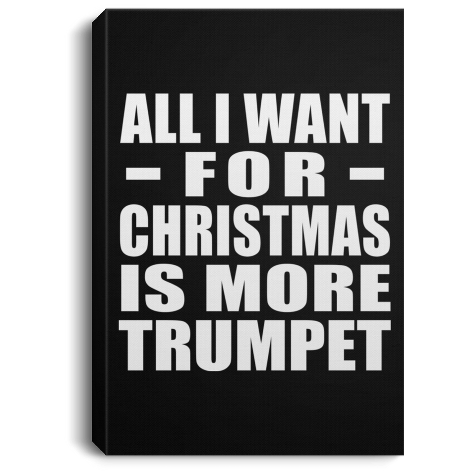 All I Want For Christmas Is More Trumpet - Canvas Portrait