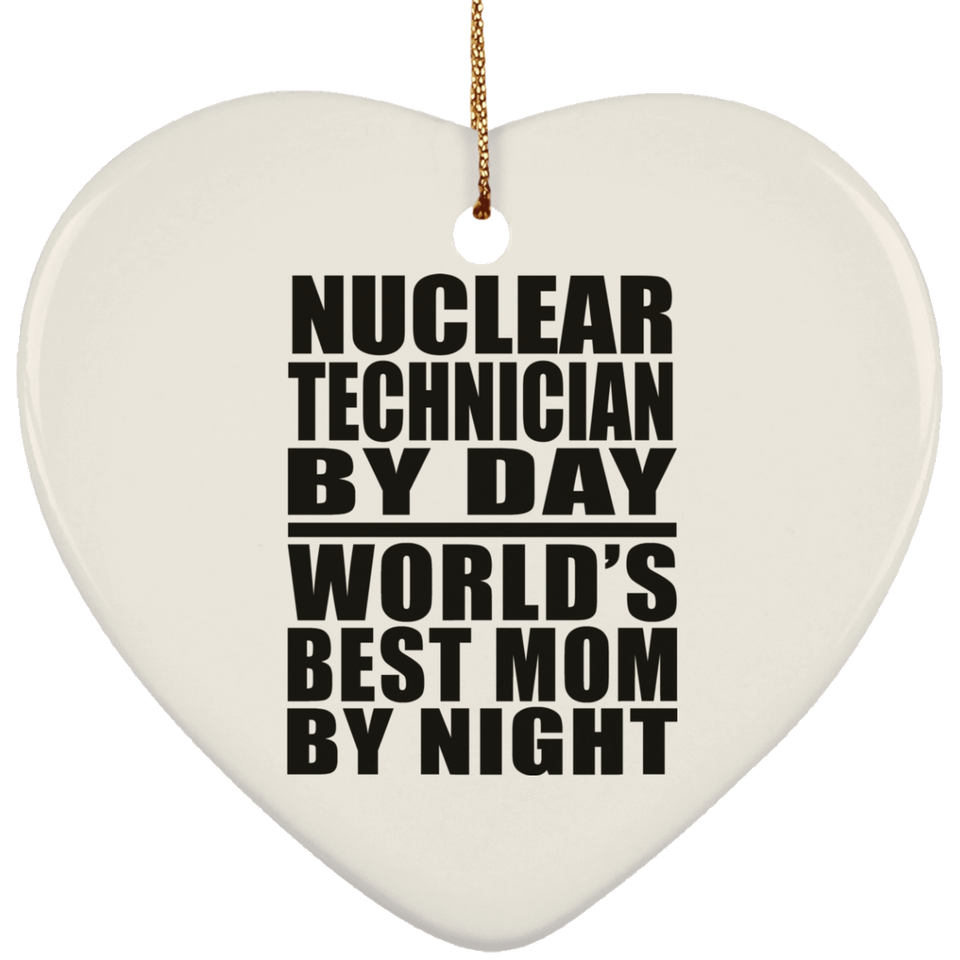 Nuclear Technician By Day World's Best Mom By Night - Heart Ornament