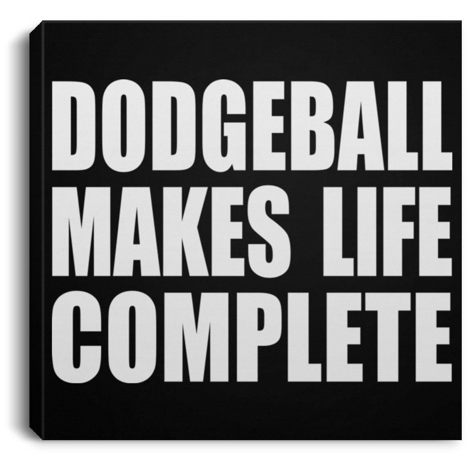 Dodgeball Makes Life Complete - Canvas Square