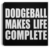 Dodgeball Makes Life Complete - Canvas Square