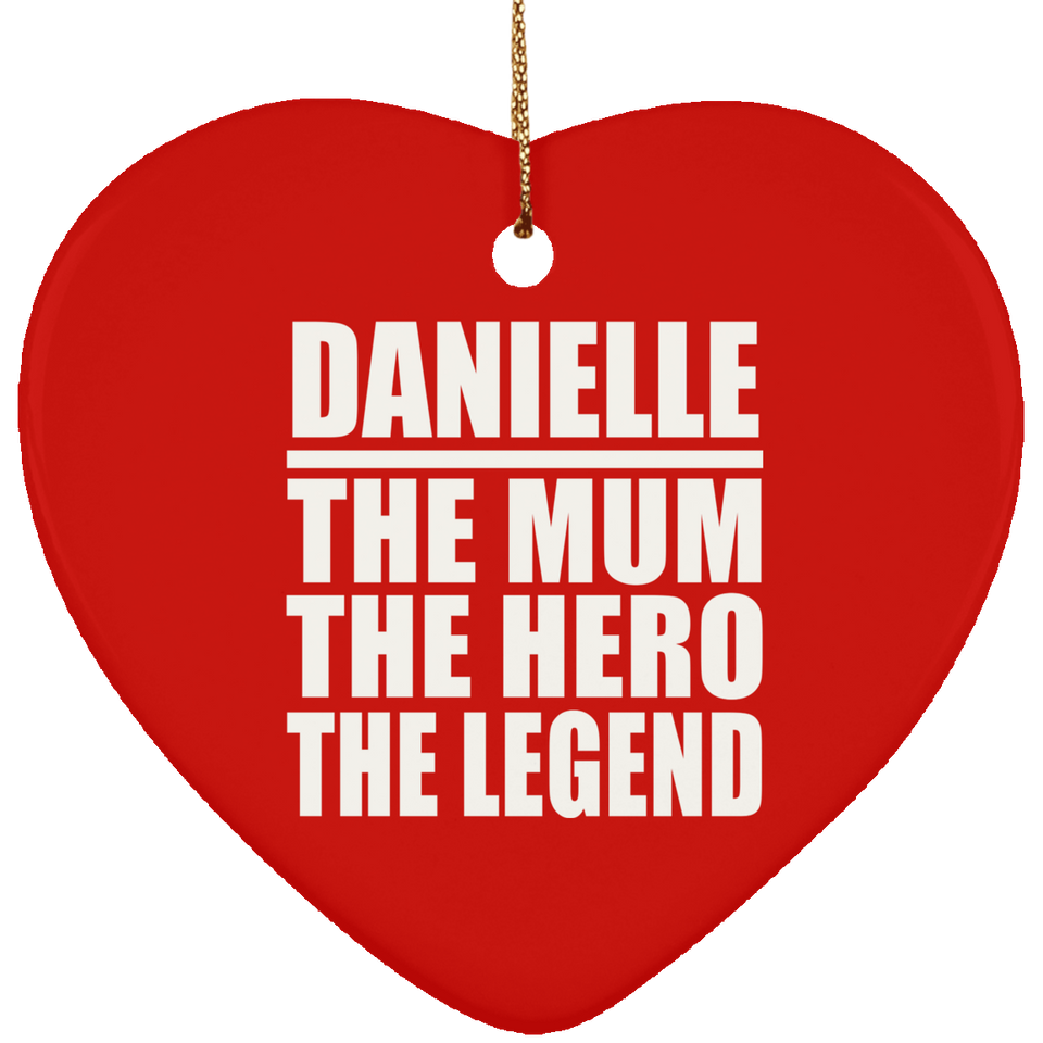 Danielle The Mum The Hero The Legend - Heart Ornament