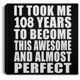 108th Birthday Took 108 Years To Become Awesome & Perfect - Canvas Square