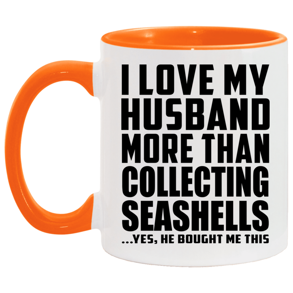 I Love My Husband More Than Collecting Seashells - 11oz Accent Mug Orange