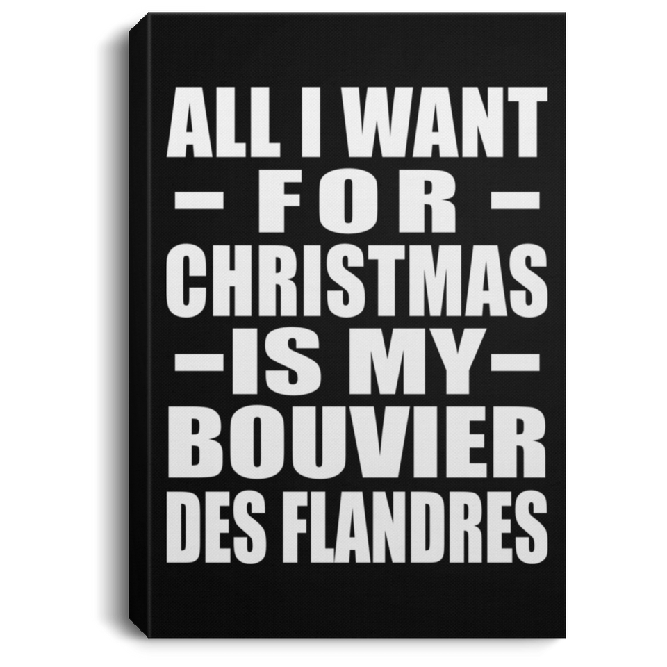 All I Want For Christmas Is My Bouvier Des Flandres - Canvas Portrait