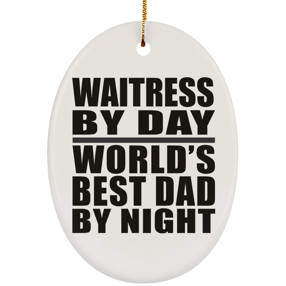 Waitress By Day World's Best Dad By Night - Oval Ornament