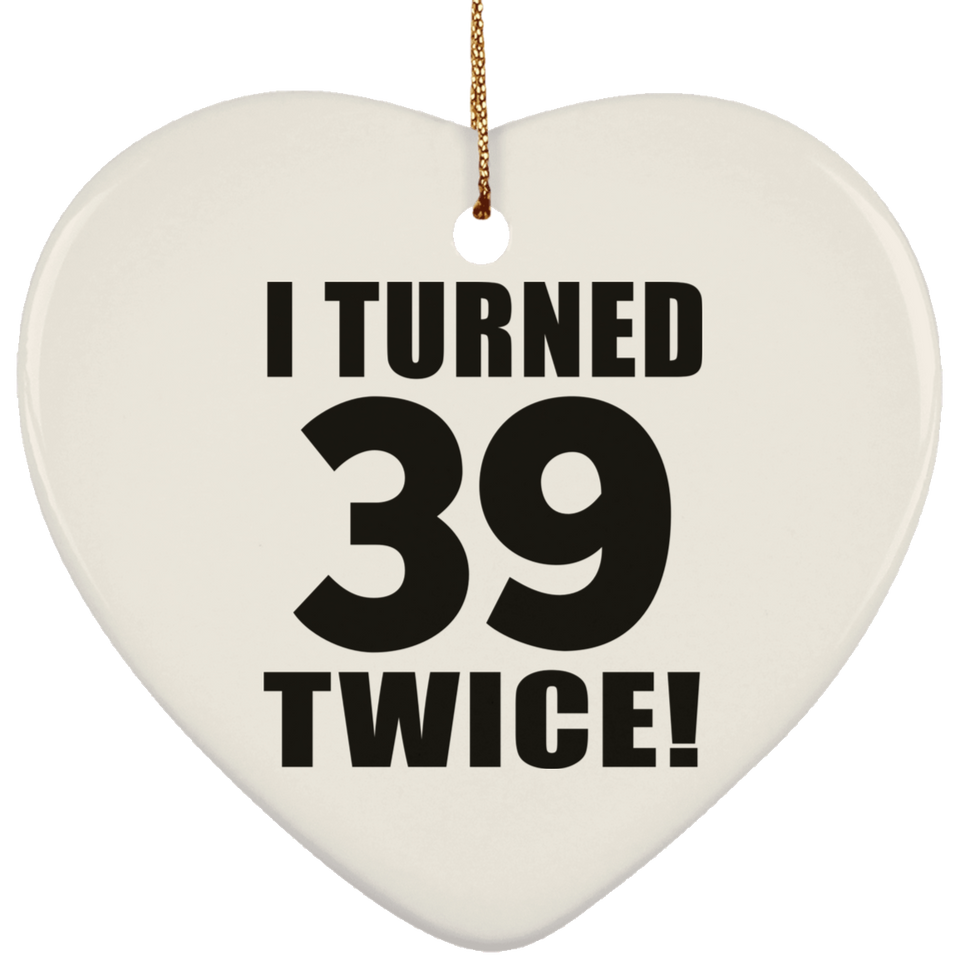78th Birthday I Turned 39 Twice - Heart Ornament