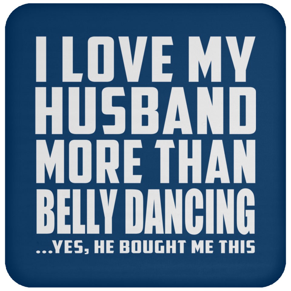I Love My Husband More Than Belly Dancing - Drink Coaster