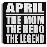 April The Mom The Hero The Legend - Canvas Square