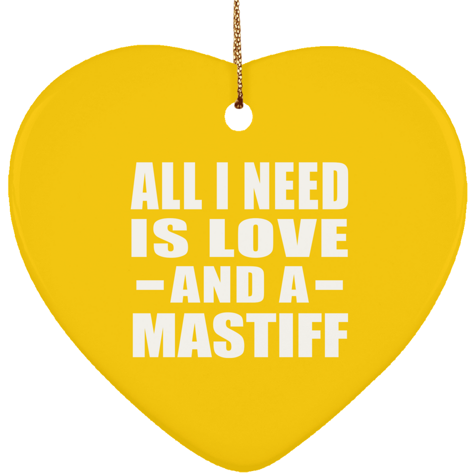 All I Need Is Love And A Mastiff - Heart Ornament