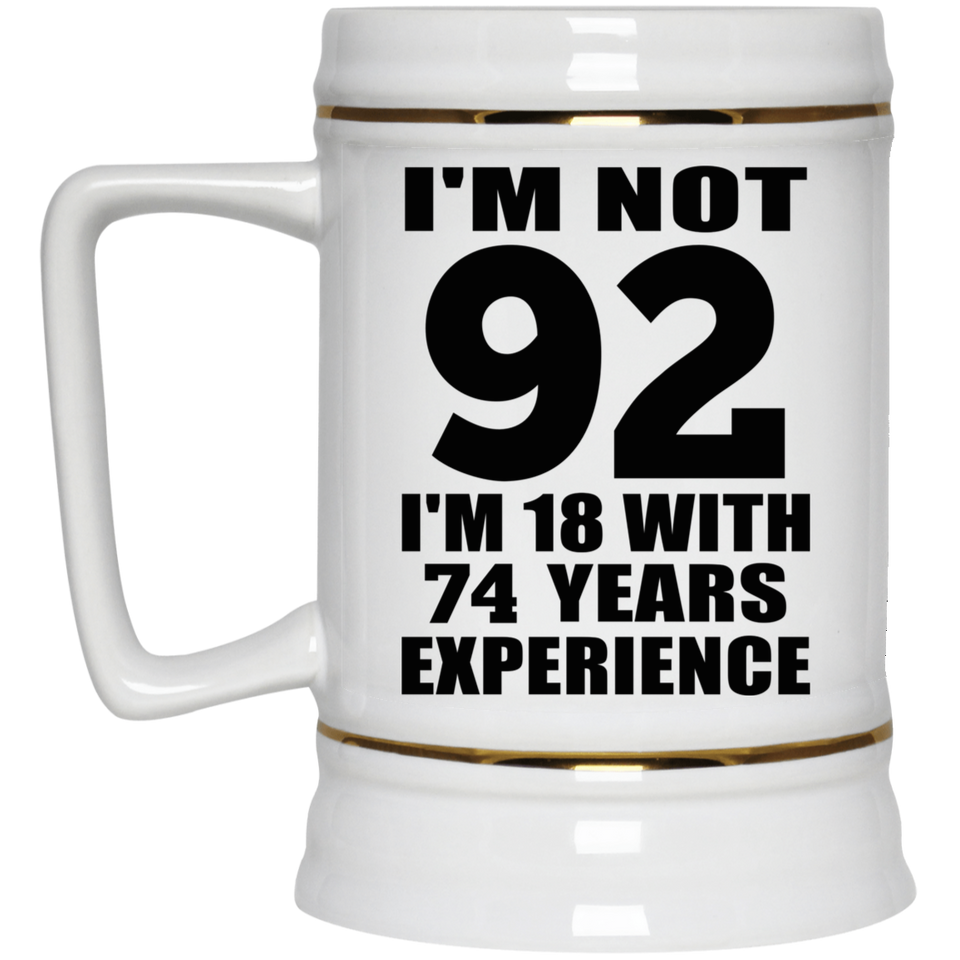 92nd Birthday I'm Not 92 I'm 18 With 74 Years Experience - Beer Stein