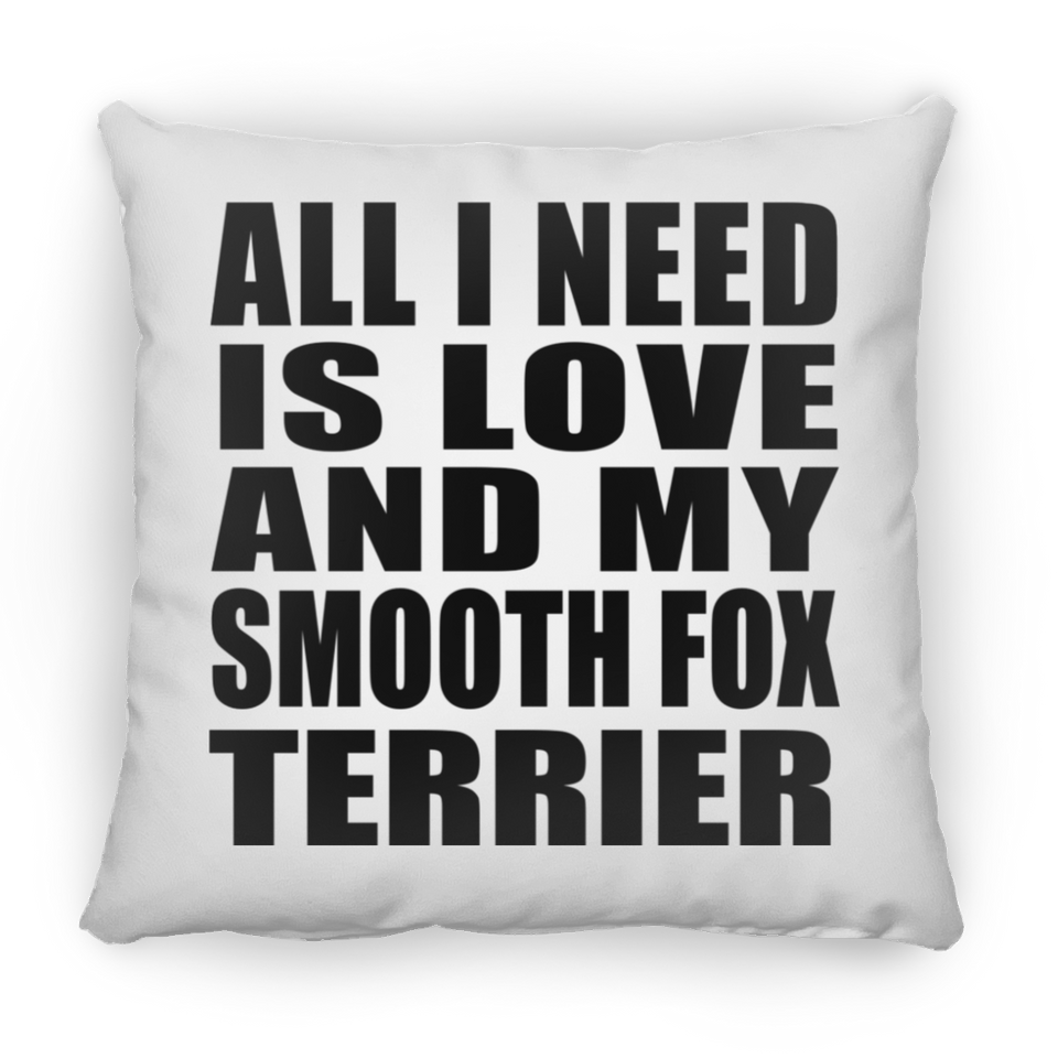 All I Need Is Love And My Smooth Fox Terrier - Throw Pillow