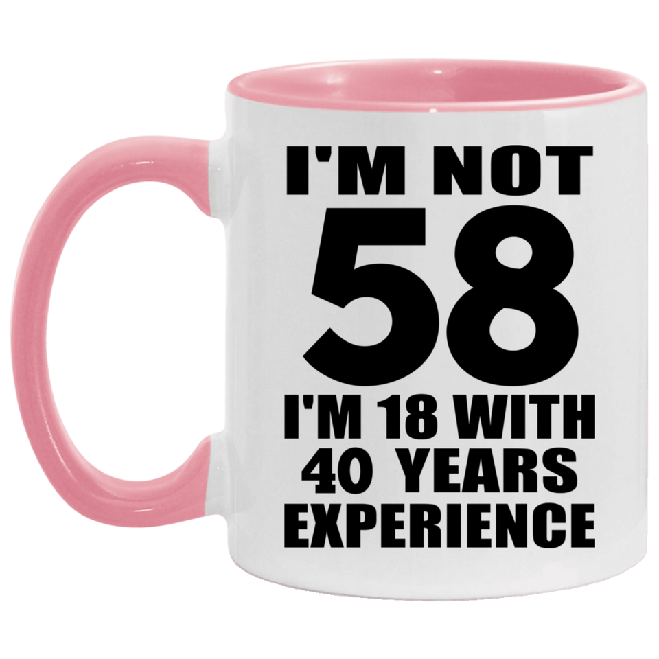58th Birthday I'm Not 58 I'm 18 With 40 Years Experience - 11oz Accent Mug Pink