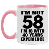 58th Birthday I'm Not 58 I'm 18 With 40 Years Experience - 11oz Accent Mug Pink