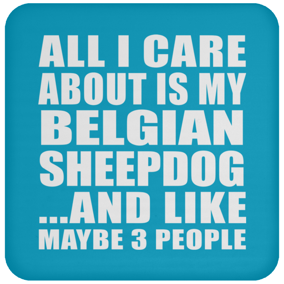 All I Care About Is My Belgian Sheepdog - Drink Coaster