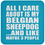 All I Care About Is My Belgian Sheepdog - Drink Coaster