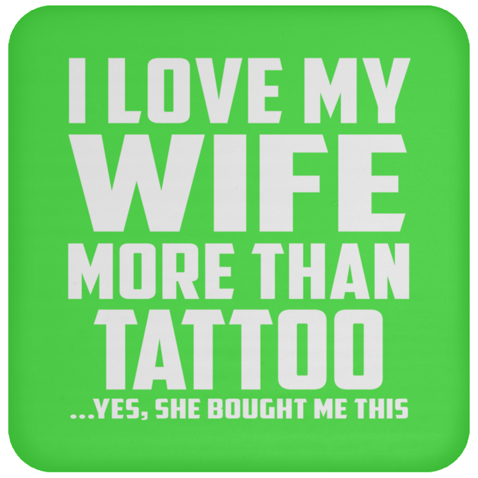 I Love My Wife More Than Tattoo - Drink Coaster
