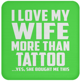 I Love My Wife More Than Tattoo - Drink Coaster