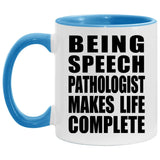 Being Speech Pathologist Makes Life Complete - 11oz Accent Mug Blue