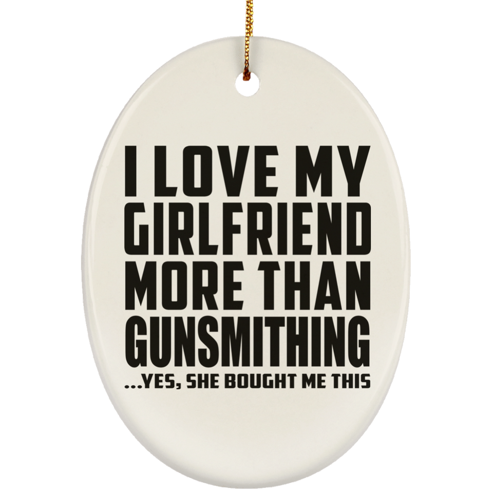I Love My Girlfriend More Than Gunsmithing - Oval Ornament