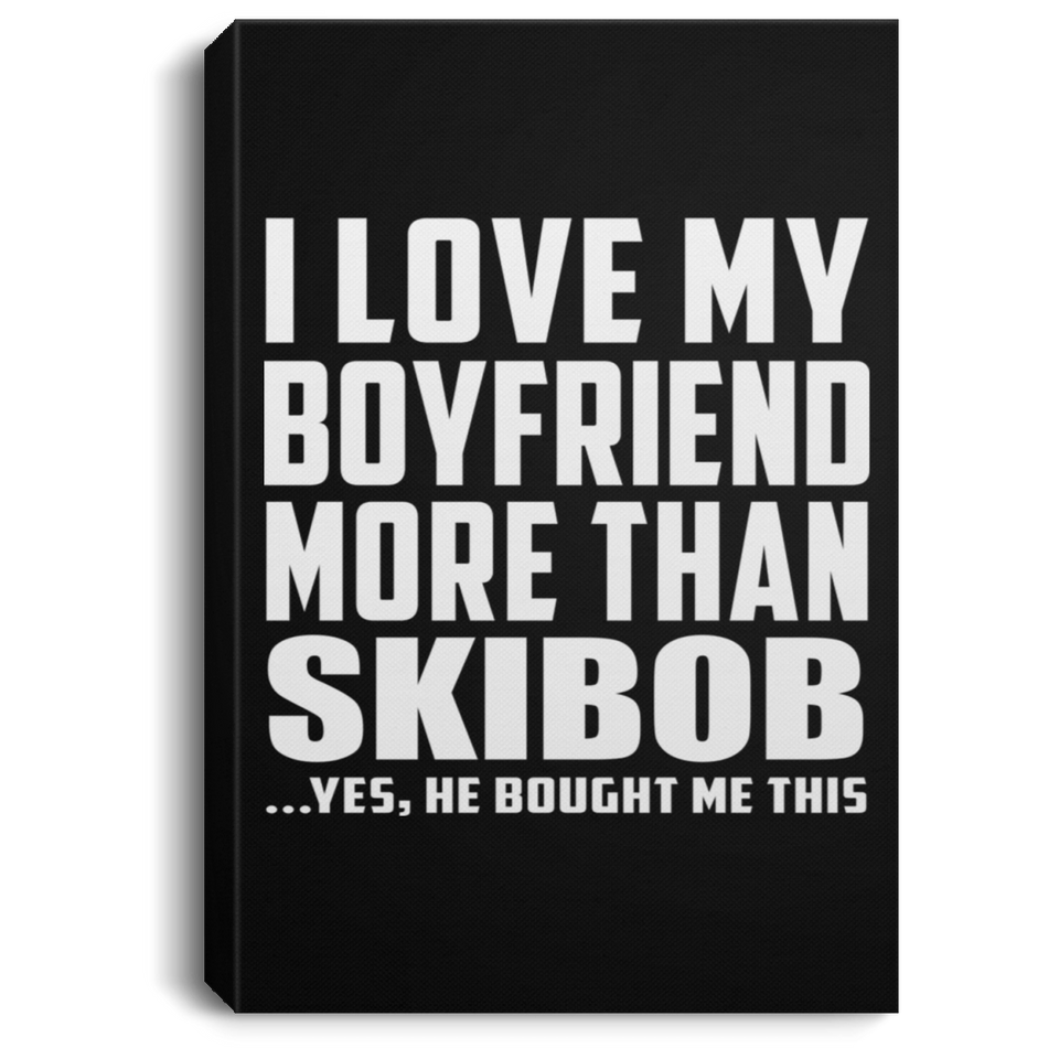 I Love My Boyfriend More Than Skibob - Canvas Portrait