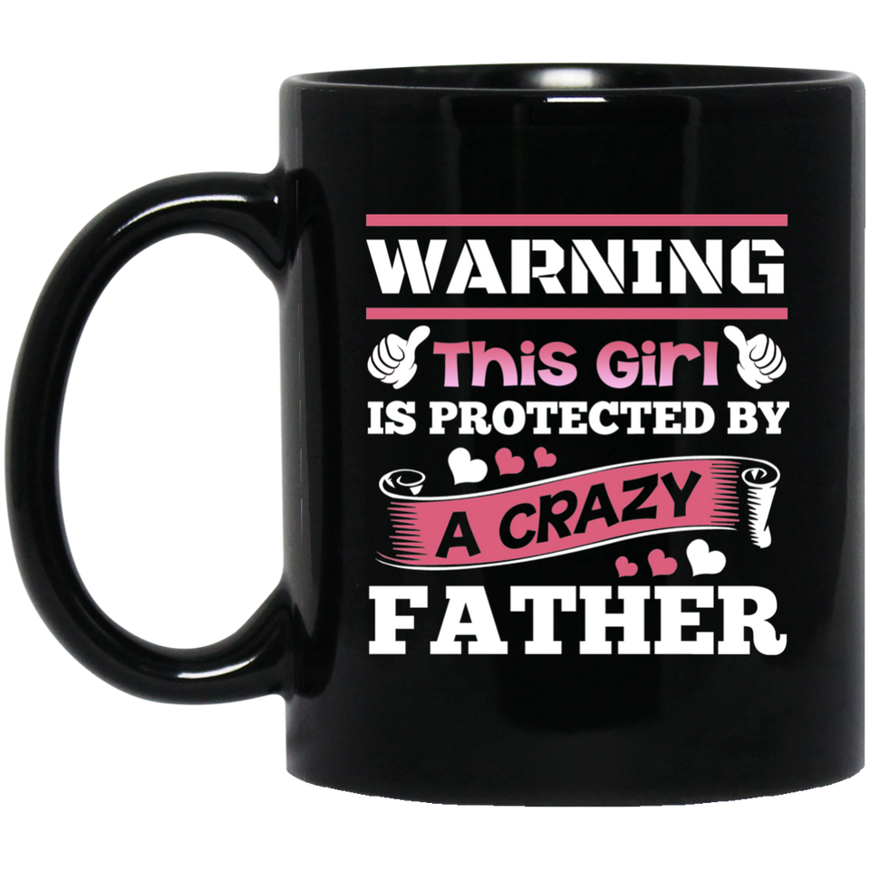 Warning This Girl Is Protected by A Crazy Father - 11 Oz Coffee Mug Black