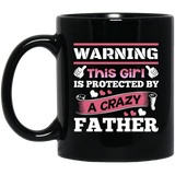 Warning This Girl Is Protected by A Crazy Father - 11 Oz Coffee Mug Black