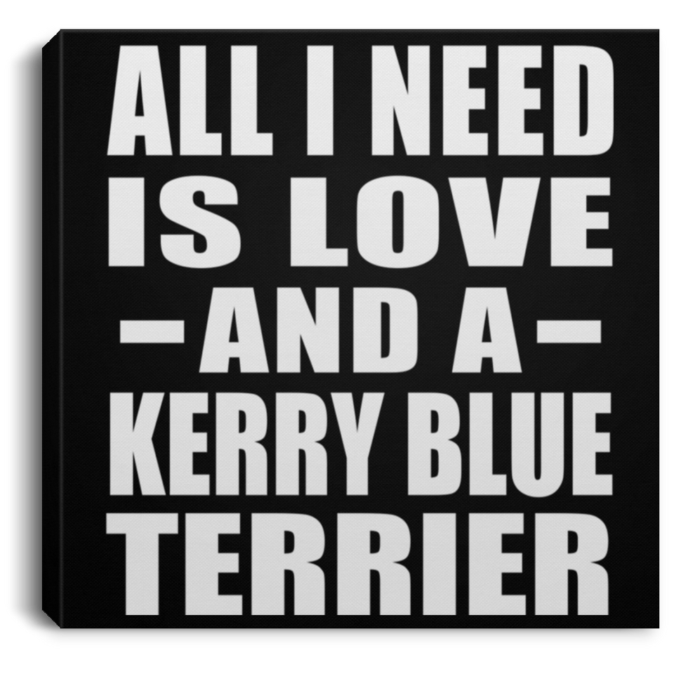 All I Need Is Love And A Kerry Blue Terrier - Canvas Square