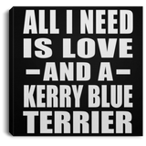 All I Need Is Love And A Kerry Blue Terrier - Canvas Square