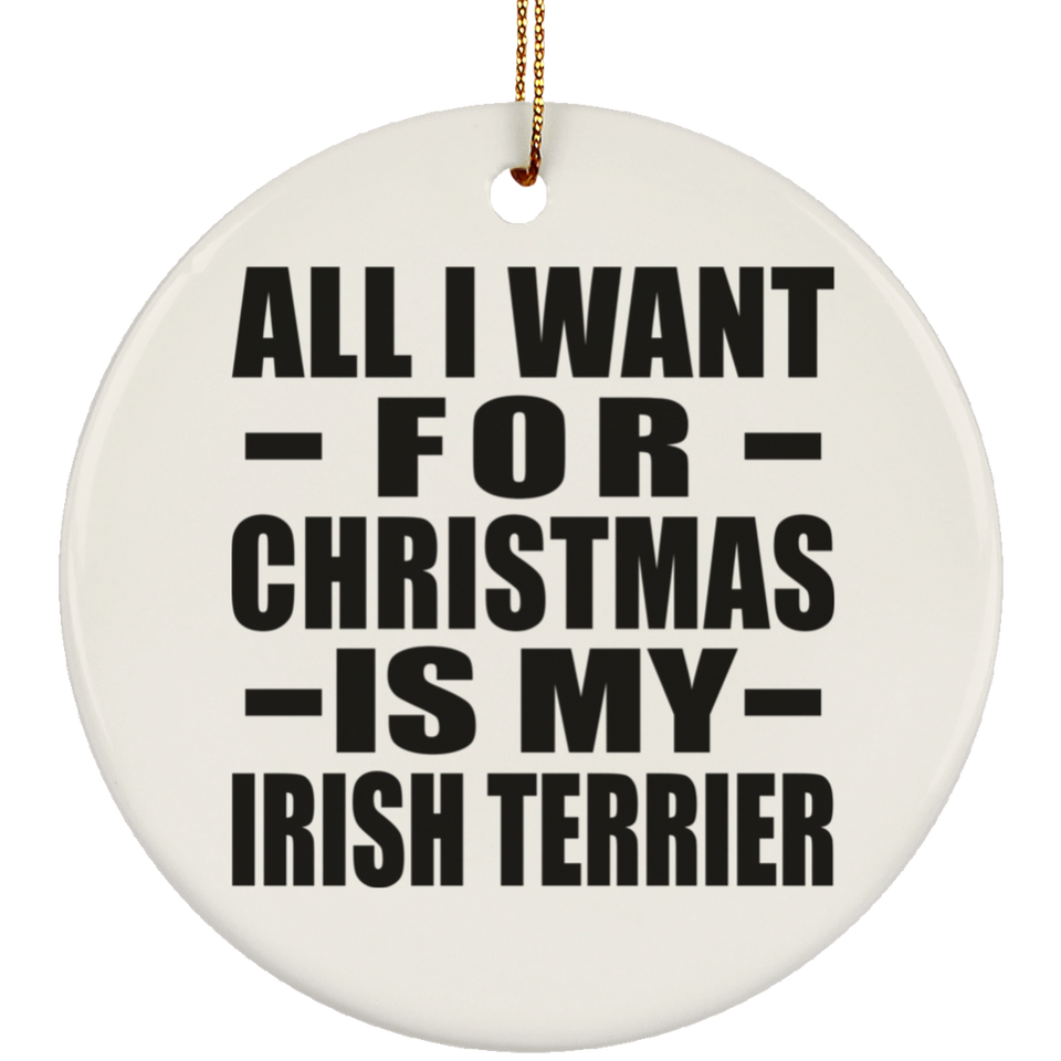 All I Want For Christmas Is My Irish Terrier - Circle Ornament