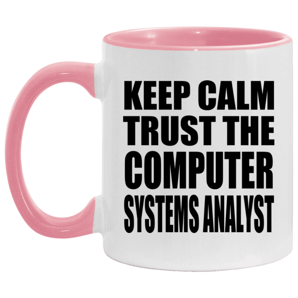 Keep Calm and Trust The Computer Systems Analyst - 11oz Accent Mug Pink
