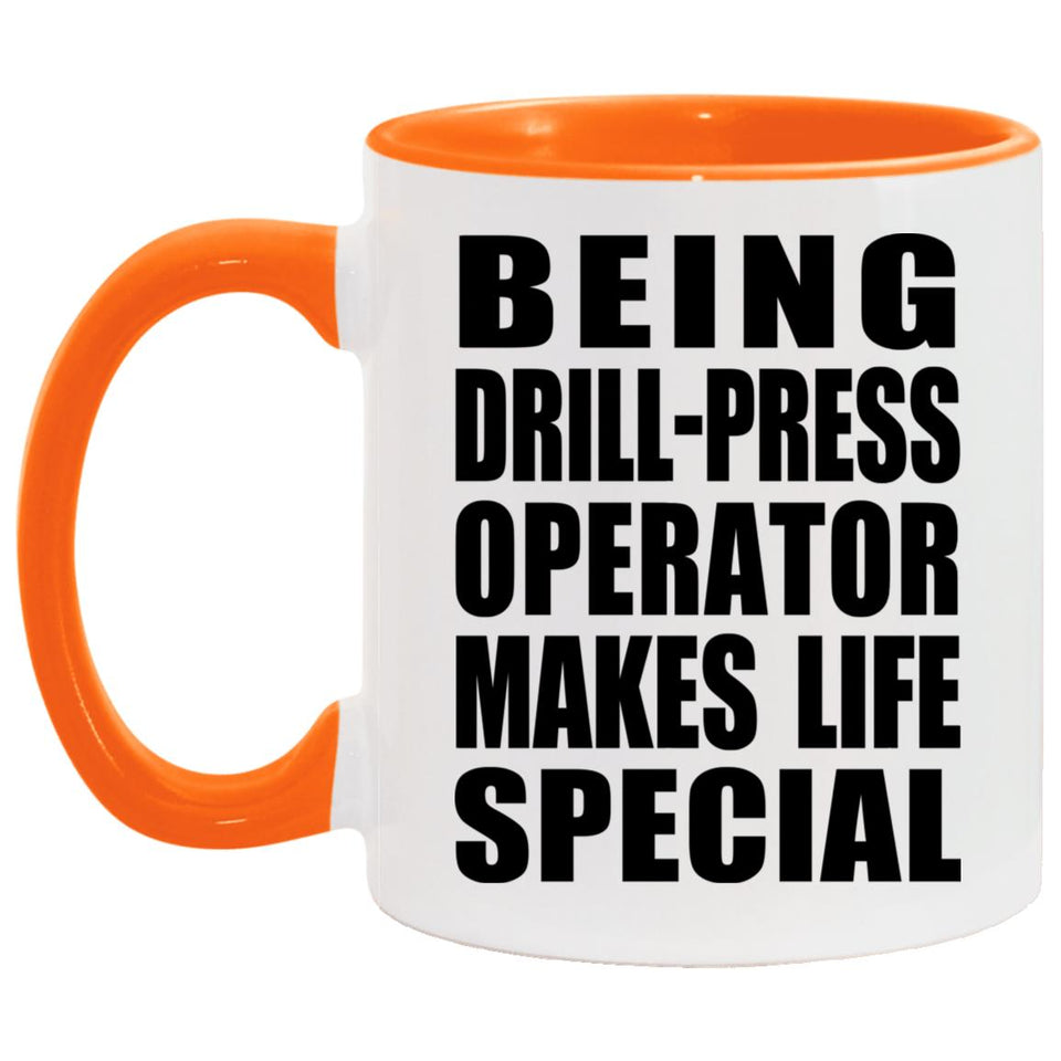 Being Drill-Press Operator Makes Life Special - 11oz Accent Mug Orange