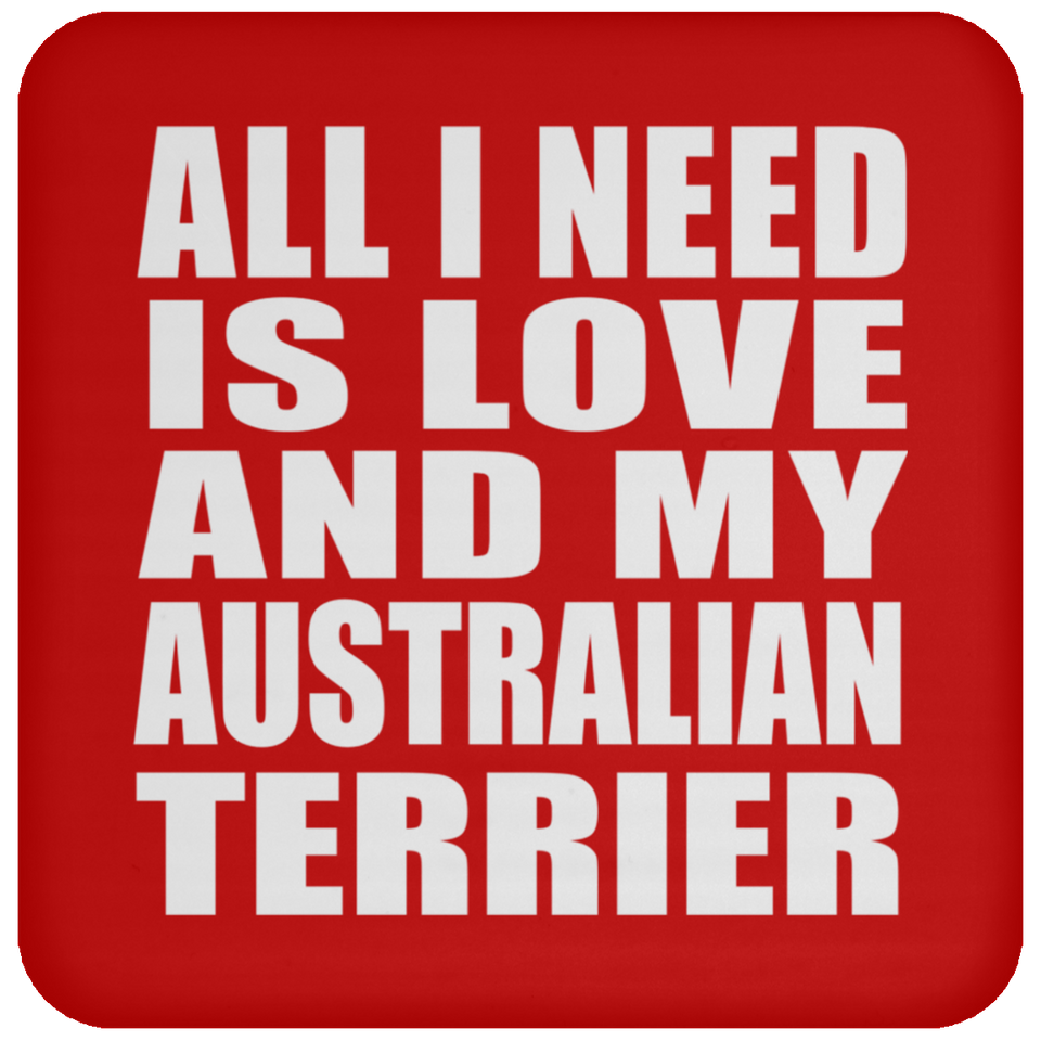 All I Need Is Love And My Australian Terrier - Drink Coaster