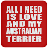 All I Need Is Love And My Australian Terrier - Drink Coaster