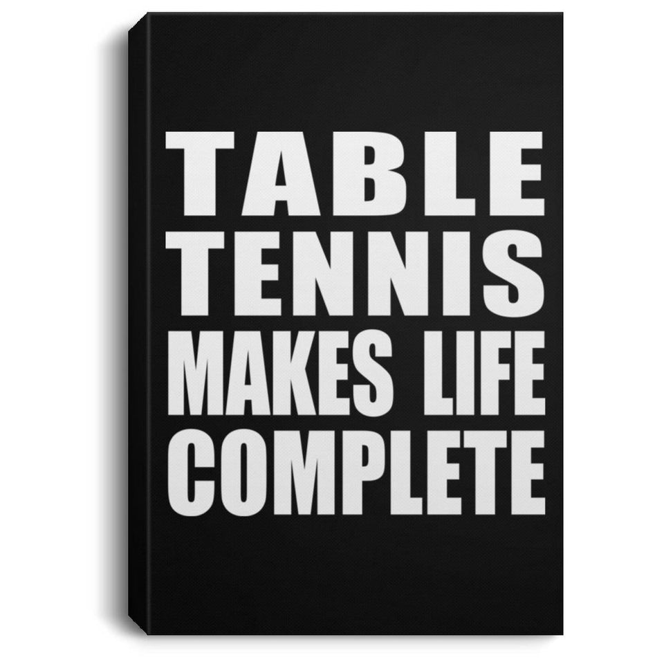 Table Tennis Makes Life Complete - Canvas Portrait
